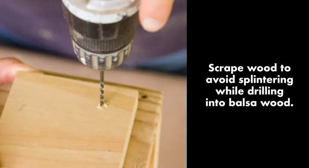 Scrape wood to avoid splintering while drilling into balsa wood